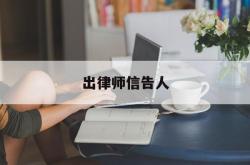 出律师信告人(请律师发律师信需要多少钱)