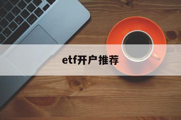 etf开户推荐(etf要开证券账户吗)